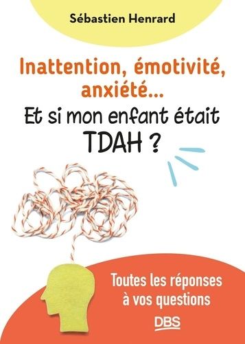 Emprunter Inattention, émotivité, anxiété… et si mon enfant était TDAH ? Toutes les réponses à vos questions livre