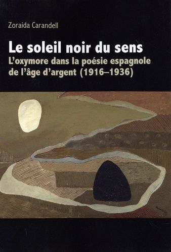 Emprunter Le soleil noir du sens. L'oxymore dans la poésie espagnole de l'âge d'argent (1916-1936) livre