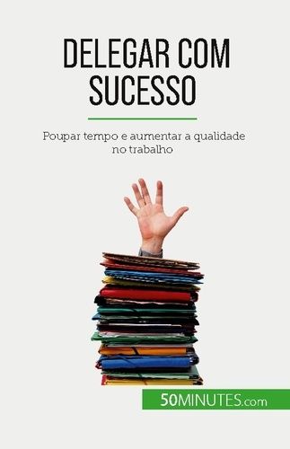 Emprunter Delegar com sucesso. Poupar tempo e aumentar a qualidade no trabalho livre