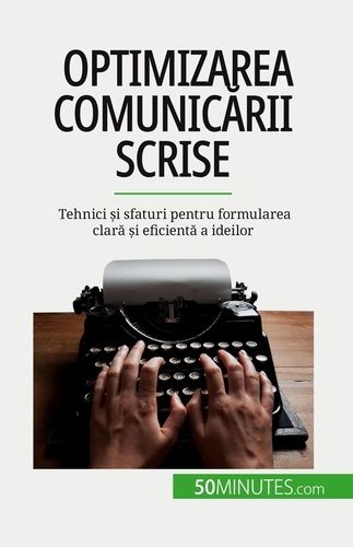 Emprunter Optimizarea comunicarii scrise. Tehnici ?i sfaturi pentru formularea clara ?i eficienta a ideilor livre