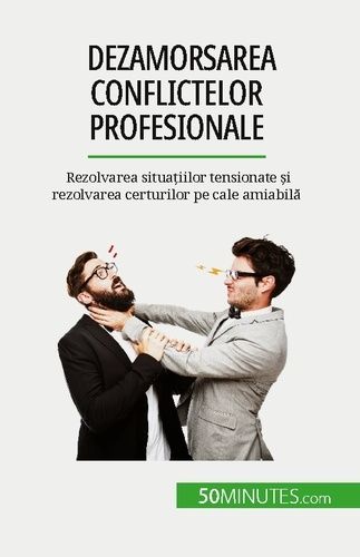 Emprunter Dezamorsarea conflictelor profesionale. Rezolvarea situa?iilor tensionate ?i rezolvarea certurilor p livre