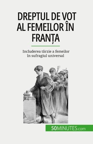 Emprunter Dreptul de vot al femeilor în Fran?a. Includerea târzie a femeilor în sufragiul universal livre