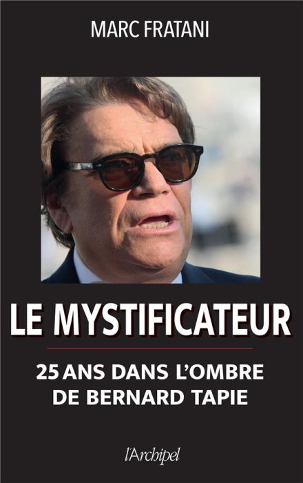 Emprunter Le mystificateur. 25 ans dans l'ombre de Bernard Tapie livre