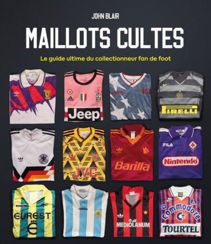 Emprunter Maillots cultes. Le guide ultime du collectionneur fan de foot livre