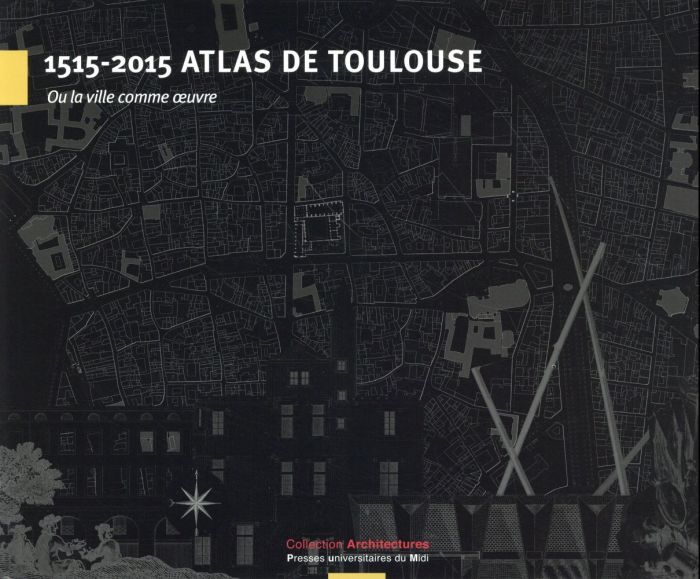 Emprunter 1515-2015 Atlas de Toulouse. Ou la ville comme oeuvre livre