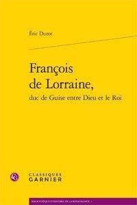 Emprunter FRANCOIS DE LORRAINE DUC DE GUISE ENTRE DIEU ET LE ROI livre