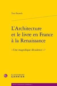 Emprunter L ARCHITECTURE ET LE LIVRE EN FRANCE A LA RENAISSANCE  UNE MAGNIFIQUE DECADENCE BROCHE livre