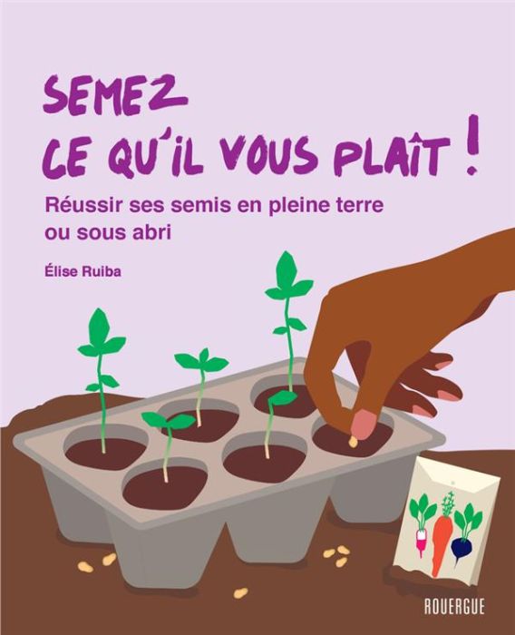 Emprunter Semez ce qu'il vous plait ! Réussir ses semis en pleine terre ou sous abris livre