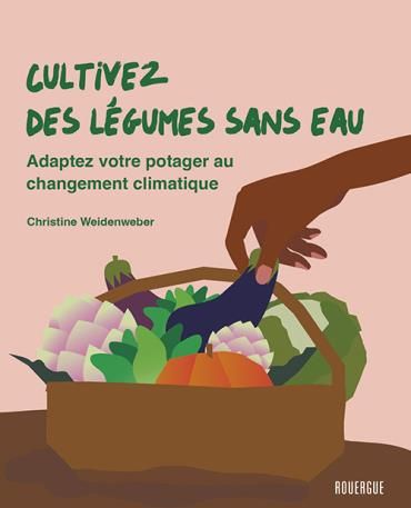 Emprunter Cultivez des légumes sans eau. Adaptez votre potager au changement climatique livre