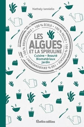 Emprunter Les algues et la spiruline. Cuisine - Beauté - Biomatériaux - Jardins livre