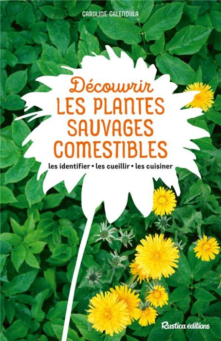 Emprunter Découvrir les plantes sauvages comestibles. Les identifier, les cueillir, les cuisiner livre