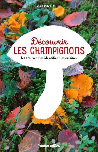 Emprunter Découvrir les champignons. Les trouver, les identifier, les cuisiner livre