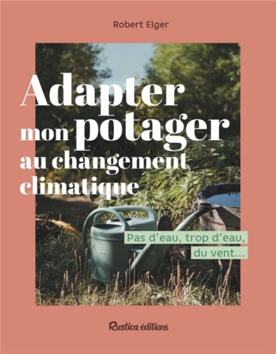 Emprunter Adapter mon potager au changement climatique. Pas d'eau, trop d'eau, du vent ... livre