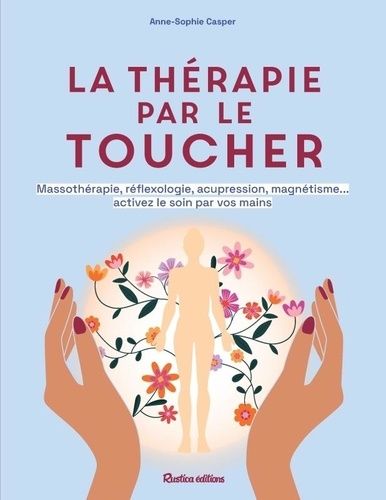 Emprunter La thérapie par le toucher. Massothérapie, réflexologie, acupression, magnétisme... activez le soin livre