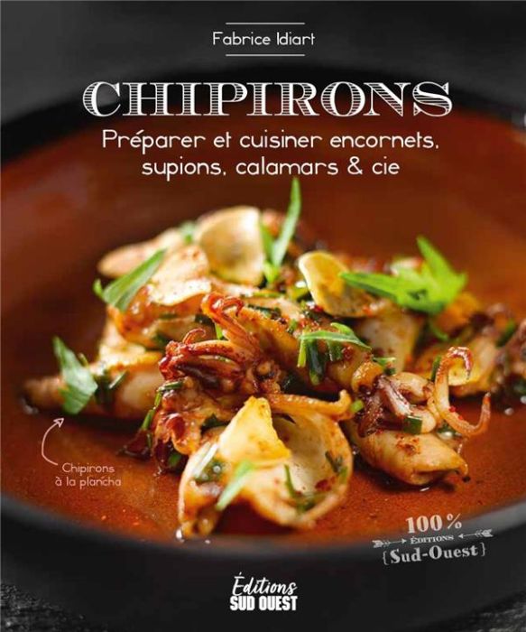 Emprunter Chipirons. Préparer et cuisiner encornets, supions, calamars & cie livre