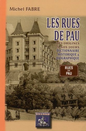Emprunter Les rues de Pau des origines à nos jours. Dictionnaire historique & biographique livre