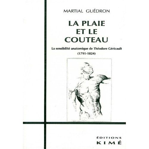 Emprunter La plaie et le couteau. La sensibilité anatomique de Théodore Géricault, 1791-1824 livre