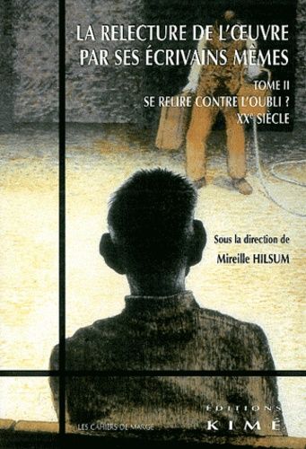 Emprunter La relecture de l'oeuvre par ses écrivains mêmes. Tome 2, Se relire contre l'oubli ? XXe siècle livre