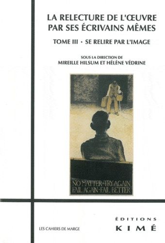 Emprunter La relecture de l'oeuvre par ses écrivains mêmes. Tome 3, Se relire par l'image livre