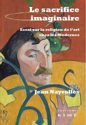 Emprunter Le sacrifice imaginaire. Essai sur la religion de l'art chez les Modernes livre