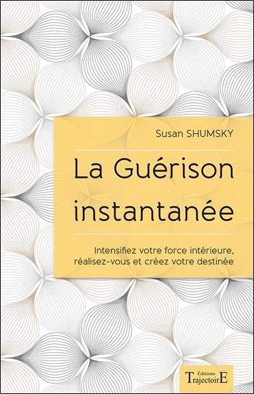 Emprunter La guérison instantanée. Intensifiez votre force intérieure, réalisez-vous et créez votre destinée livre