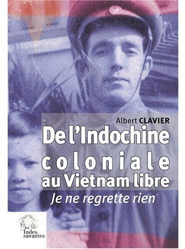 Emprunter De l'Indochine coloniale au Vietnam libre. Je ne regrette rien livre