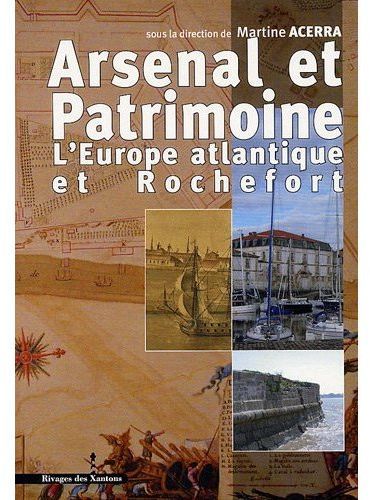 Emprunter Arsenal et patrimoine. L'Europe atantique et Rochefort XVIIe-XIXe siècle livre