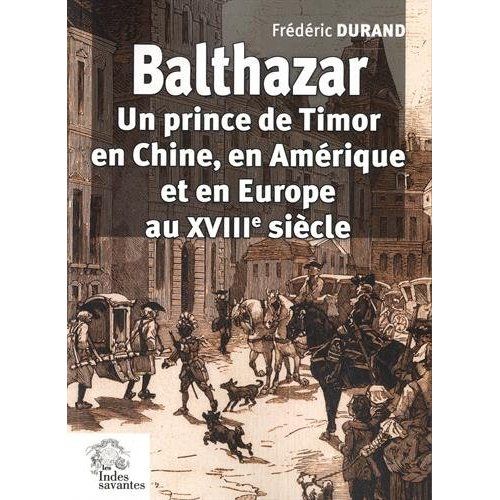 Emprunter Balthazar. Un prince de Timor en Chine, en Amérique et en Europe au XVIIIe siècle livre