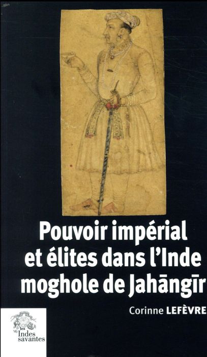 Emprunter Pouvoir impérial et élites dans l'Inde moghole de Jahangir. 1605-1627 livre