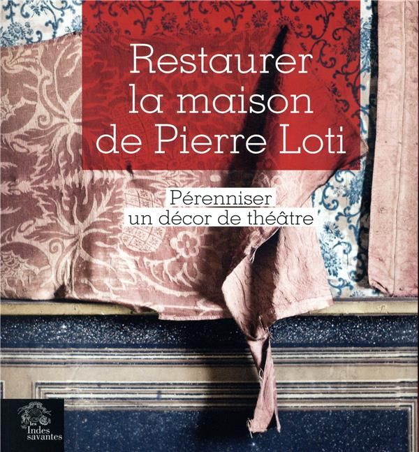 Emprunter Restaurer la maison de Pierre Loti. Pérenniser un décor de théâtre livre