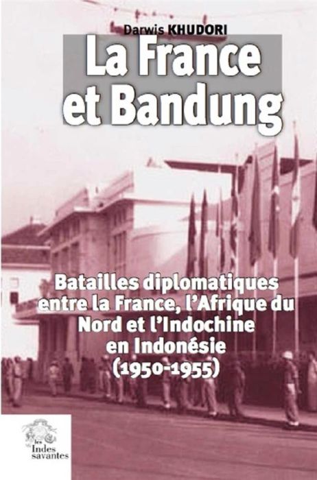 Emprunter La France et Bandung. Batailles diplomatiques entre la France, l'Afrique du Nord et l'Indochine en I livre