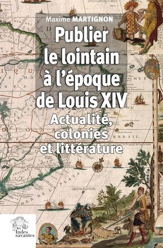 Emprunter Publier le lointain à l'époque de Louis XIV (1670-1720). Actualité, colonies et littérature livre