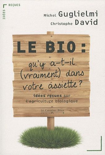 Emprunter Le Bio : qu'y a-t-il (vraiment) dans votre assiette ? Idées reçues sur l'agriculture biologique livre