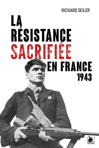 Emprunter La Résistance sacrifiée en France, 1943. La fin justifie tous les moyens livre