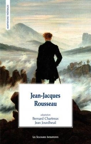 Emprunter Jean-Jacques Rousseau. Adaptation d'après Les rêveries du promeneur solitaire, Lettre à s'Alambert s livre