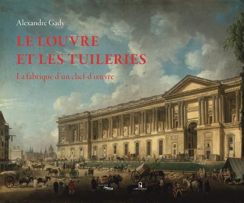 Emprunter Le Louvre et les Tuileries. La fabrique d'un chef-d'oeuvre livre