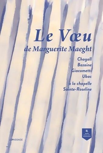 Emprunter Le voeu de Marguerite Maeght. Marc Chagall, Jean Bazaine, Raoul Ubac et Diego Giacometti à la chapel livre