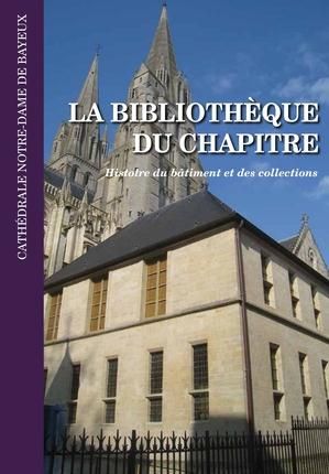 Emprunter La bibliothèque du chapitre de la cathédrale Notre-Dame de Bayeux. Histoire du bâtiment et des colle livre