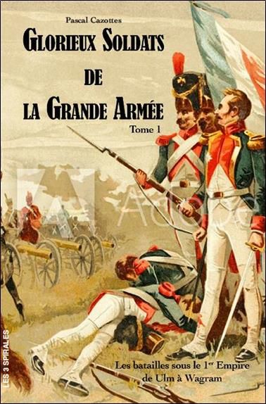 Emprunter Glorieux soldats de la Grande Armée - Les batailles du 1er Empire Tome 1 - De Ulm à Wagram livre