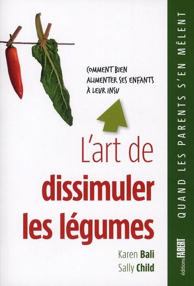 Emprunter L'art de dissimuler les légumes. Comment bien alimenter ses enfants à leur insu livre