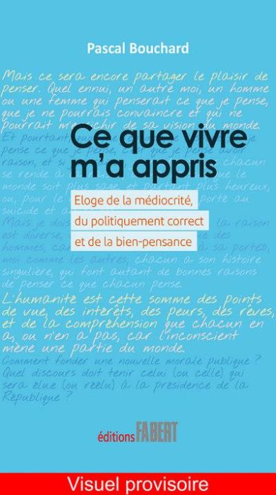 Emprunter Ce que vivre m'a appris. Eloge de la médiocrité, du politiquement correct et de la bien-pensance livre