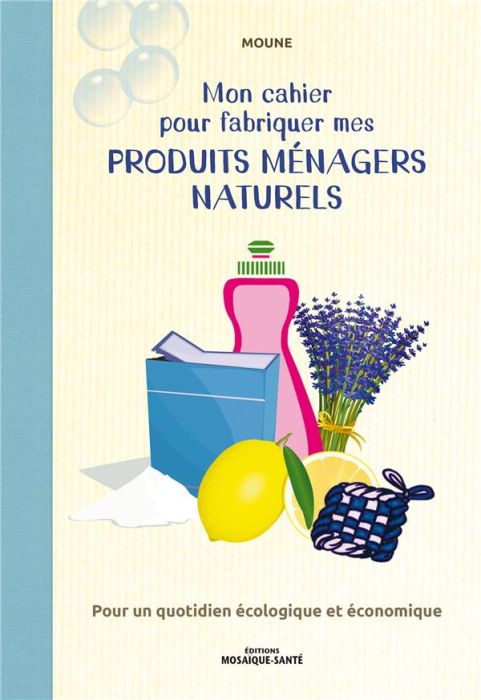 Emprunter Mon cahier pour fabriquer mes produits ménagers naturels. Pour un quotidien écologique et économique livre