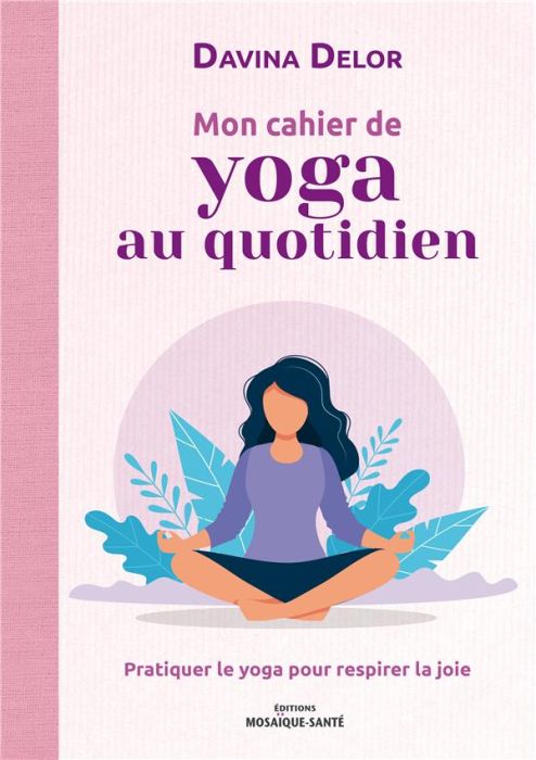 Emprunter Mon cahier de yoga au quotidien. Pratiquer le yoga pour respirer la joie livre