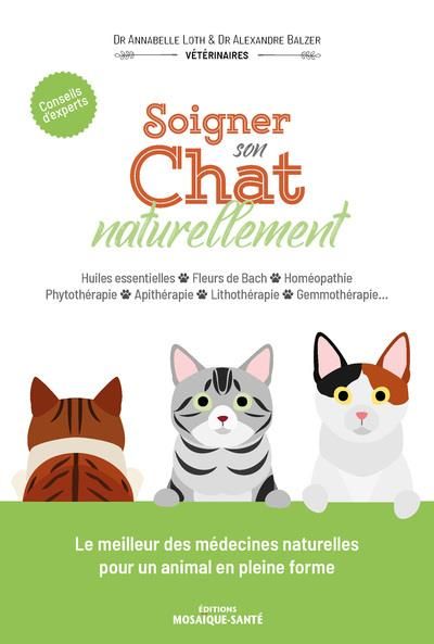 Emprunter Soigner son chat naturellement. Homéopathie, phytothérapie, aromathérapie, fleurs de Bach, acupunctu livre