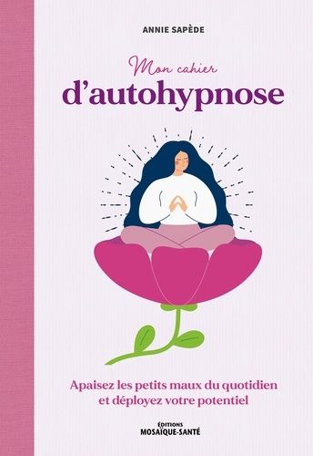 Emprunter Mon cahier d'autohypnose. Apaisez les petits maux du quotidien et déployez votre potentiel livre