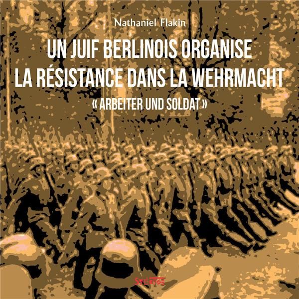 Emprunter Un Juif berlinois organise la résistance dans la Wehrmacht. Arbeiter und Soldat livre