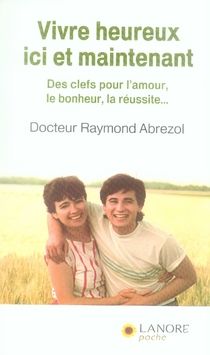 Emprunter Vivre heureux ici et maintenant. Des clefs pour l'amour, le bonheur, la réussite... livre