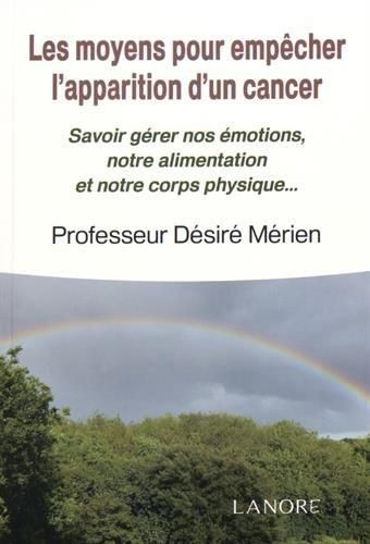 Emprunter Les moyens pour empêcher l'apparition d'un cancer. Savoir gérer nos émotions, notre alimentation et livre