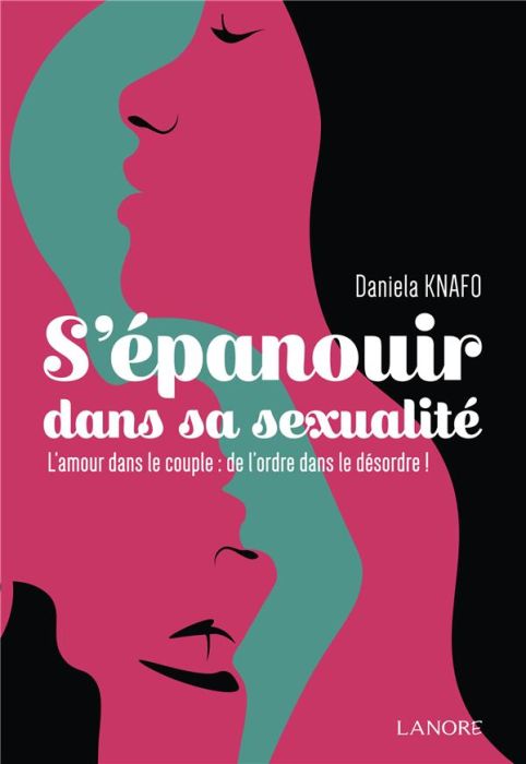 Emprunter S'épanouir dans sa sexualité. L'amour dans le couple : de l'ordre dans le désordre ! livre