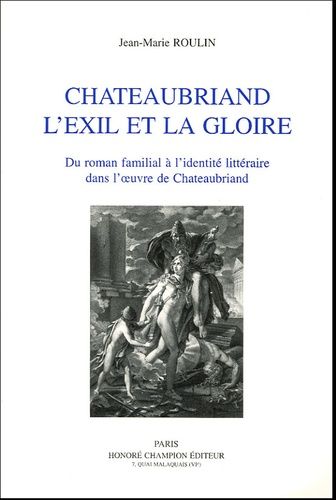 Emprunter CHATEAUBRIAND. L'EXIL ET LA GLOIRE. DU ROMAN FAMILIAL A L'IDENTITE LITTERAIRE livre